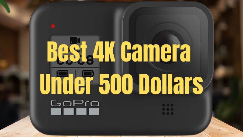 best 4k camera under 500