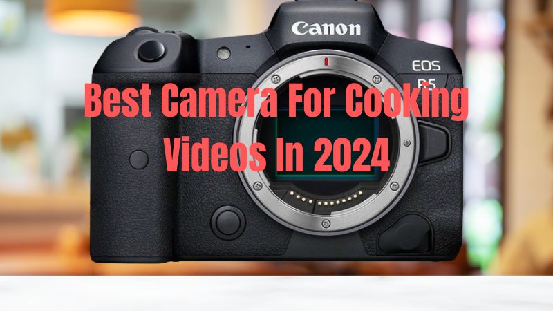 best camera for cooking videos